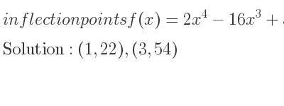 The inflection points of f(x)=2x^4-16x^3+36x^2 are (1,22),(3,54)